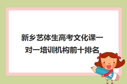 新乡艺体生高考文化课一对一培训机构前十排名(艺考文化课一对一辅导)