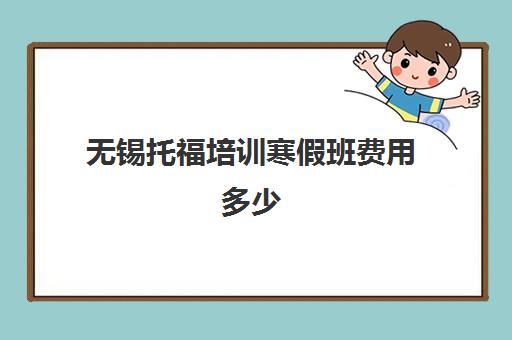 无锡托福培训寒假班费用多少