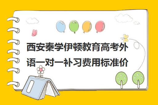 西安秦学伊顿教育高考外语一对一补习费用标准价格表