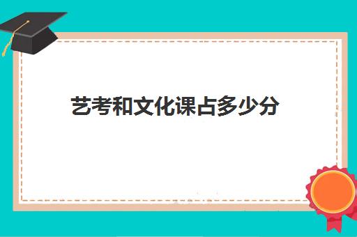 艺考和文化课占多少分(美术生占艺术生的比例)