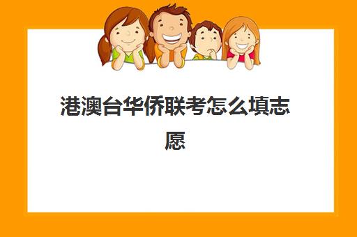 港澳台华侨联考怎么填志愿(港澳台华侨联考可以报考哪些学校)