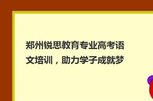 郑州锐思教育专业高考语文培训，助力学子成就梦想