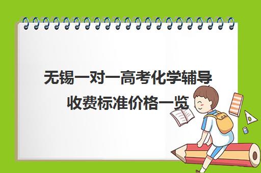 无锡一对一高考化学辅导收费标准价格一览(高中补课一对一怎么收费)