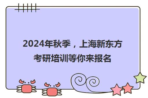 2024年秋季，上海新东方考研培训等你来报名！