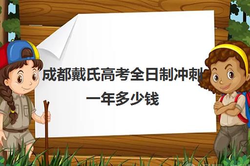 成都戴氏高考全日制冲刺一年多少钱(成都市最好的高考培训学校)