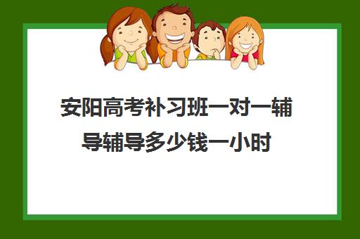 安阳高考补习班一对一辅导辅导多少钱一小时