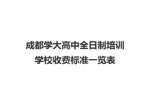 成都学大高中全日制培训学校收费标准一览表(成都高中学费一学期多少钱)