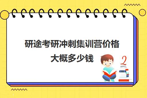 研途考研冲刺集训营价格大概多少钱（研途考研多少钱）