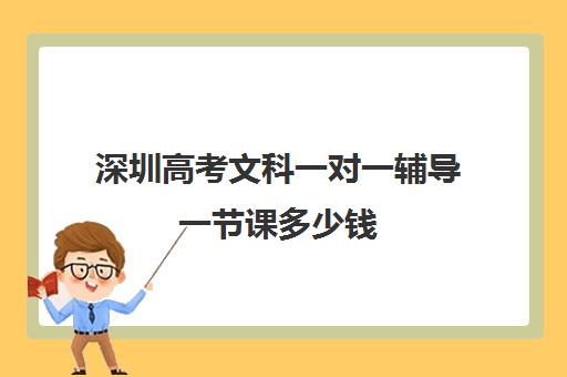 深圳高考文科一对一辅导一节课多少钱(一对一好还是班课好)