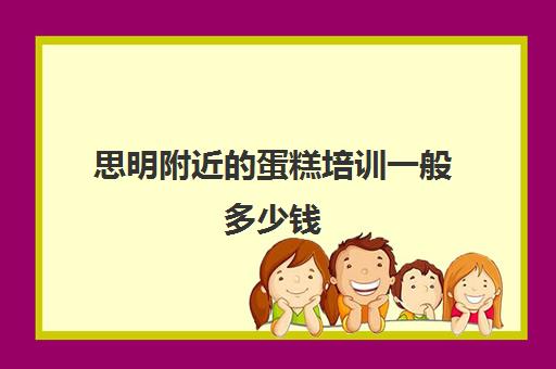 思明附近蛋糕培训一般多少钱(蛋糕店培训正规西点培训学校)