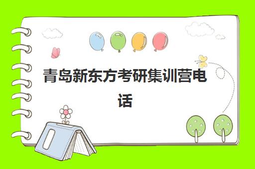 青岛新东方考研集训营电话(考研新东方还是文都好)