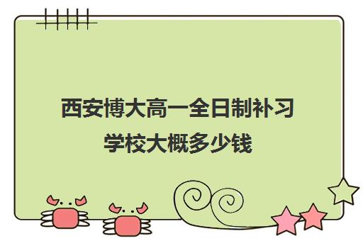 西安博大高一全日制补习学校大概多少钱