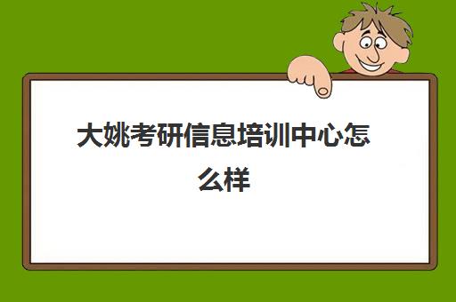 大姚考研信息培训中心怎么样(正规考研培训机构)