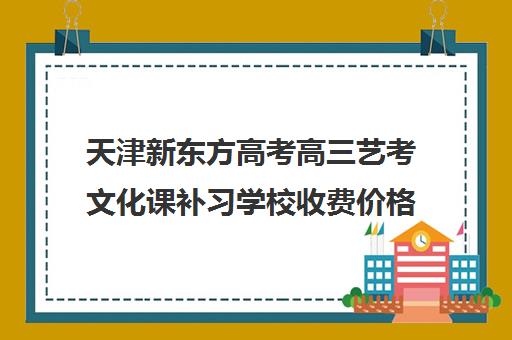 天津新东方高考高三艺考文化课补习学校收费价格多少钱