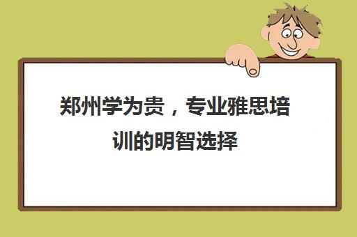 郑州学为贵，专业雅思培训的明智选择