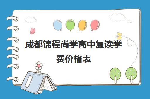 成都锦程尚学高中复读学费价格表(成都高三复读机构哪儿最好)