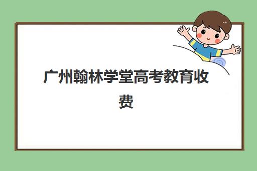 广州翰林学堂高考教育收费(广州未央书院书法高考集训好不好)