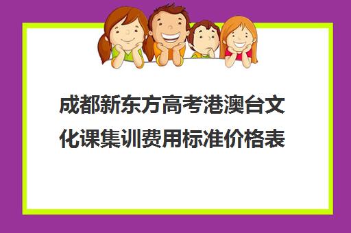 成都新东方高考港澳台文化课集训费用标准价格表(不集训可以艺考吗)