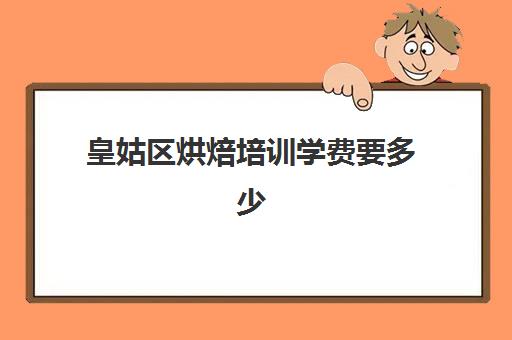 皇姑区烘焙培训学费要多少(烘焙培训学校学费多少)