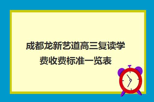 成都龙新艺道高三复读学费收费标准一览表(高三复读需要多少钱)