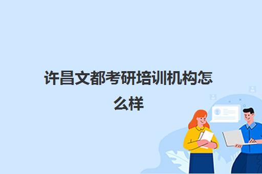 许昌文都考研培训机构怎么样(河南考研机构实力排名最新)