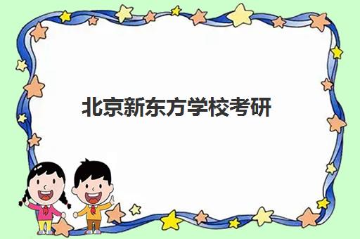 北京新东方学校考研(新东方考研咋样)