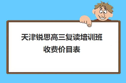 天津锐思高三复读培训班收费价目表(正规高三复读学校学费多少钱)