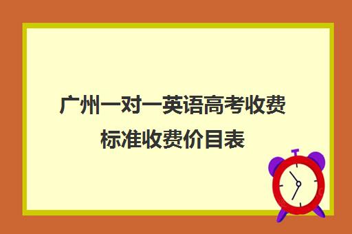 广州一对一英语高考收费标准收费价目表(广州补课一对一费用)