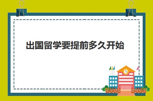 出国留学要提前多久开始(澳大利亚留学签证多长时间出签证)