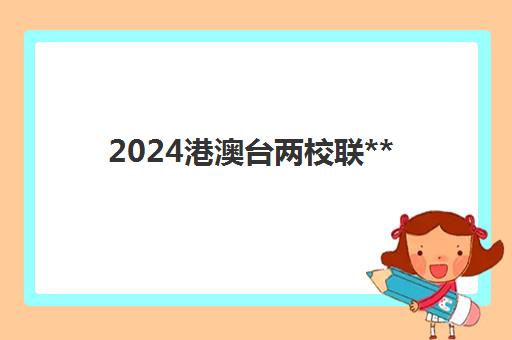 2024港澳台两校联**(港澳台全国联招分数线)