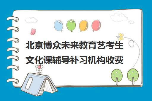 北京博众未来教育艺考生文化课辅导补习机构收费价目表