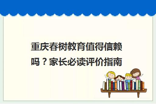 重庆春树教育值得信赖吗？家长必读评价指南