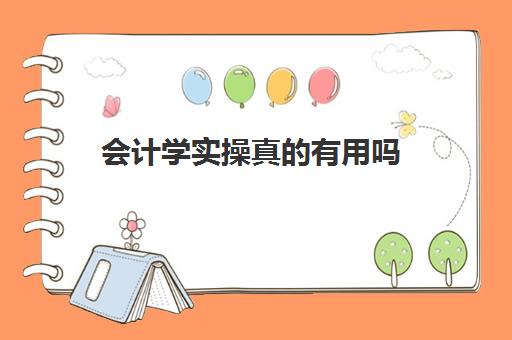 会计学实操真的有用吗(普通人学会计有用吗)