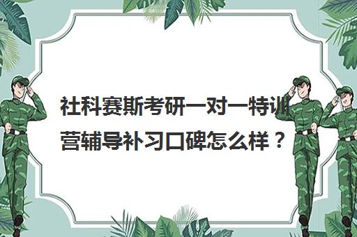 社科赛斯考研一对一特训营辅导补习口碑怎么样？