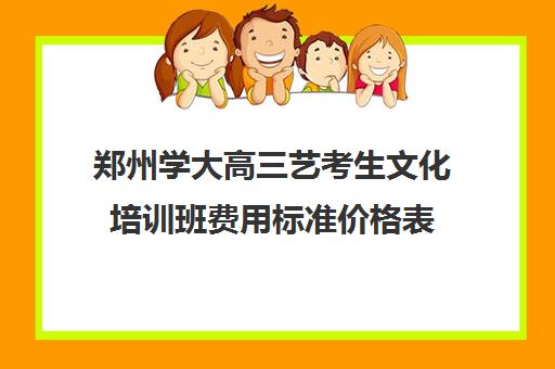 郑州学大高三艺考生文化培训班费用标准价格表(散打培训班收费标准)