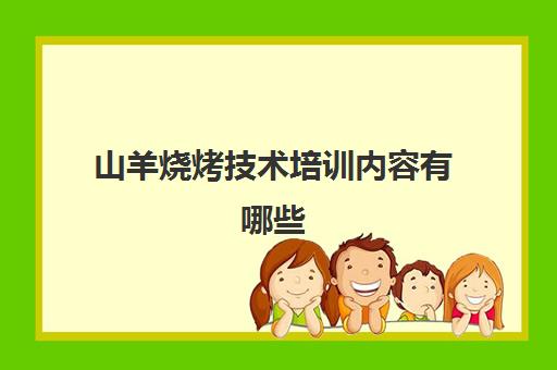 山羊烧烤技术培训内容有哪些(畜禽养殖技术培训内容)