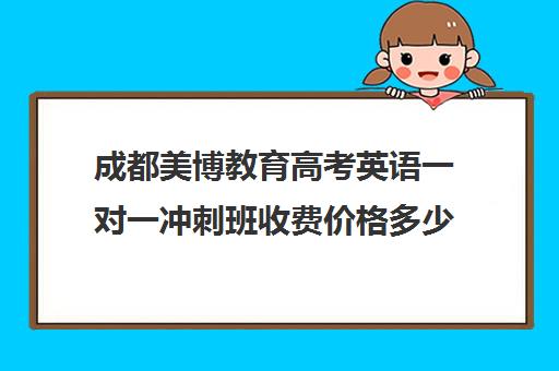 成都美博教育高考英语一对一冲刺班收费价格多少钱（成都高考辅导机构排名）