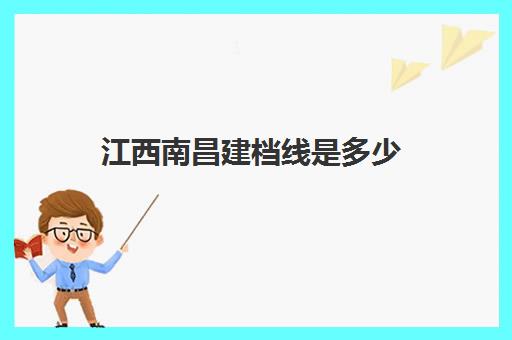 江西南昌建档线是多少(建档线是不是最低分数线)