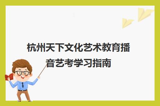 杭州天下文化艺术教育播音艺考学习指南