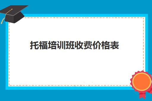 托福培训班收费价格表(托福培训班学费一般多少钱)