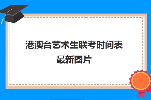 港澳台艺术生联考时间表最新图片(港澳台艺考很容易吗)