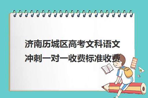 济南历城区高考文科语文冲刺一对一收费标准收费价目表(一对一价格大概是多少)