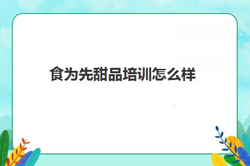 食为先甜品培训怎么样(食为先培训韩式烤肉)