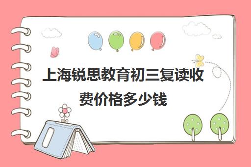 上海锐思教育初三复读收费价格多少钱（锐思教育官网）