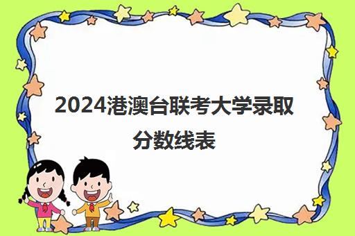 2024港澳台联考大学录取分数线表(港澳台联考会取消吗)