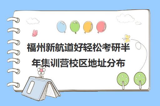 福州新航道好轻松考研半年集训营校区地址分布（福州有哪些考研机构比较好）