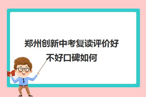 郑州创新中考复读评价好不好口碑如何(郑州高三复读学校排名哪家好)