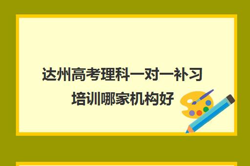 达州高考理科一对一补习培训哪家机构好