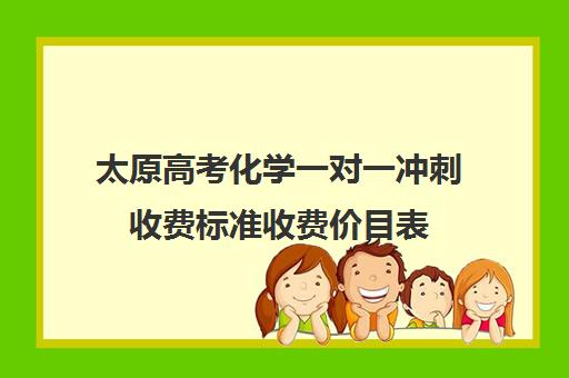 太原高考化学一对一冲刺收费标准收费价目表(太原全日制高中补课机构哪个好)