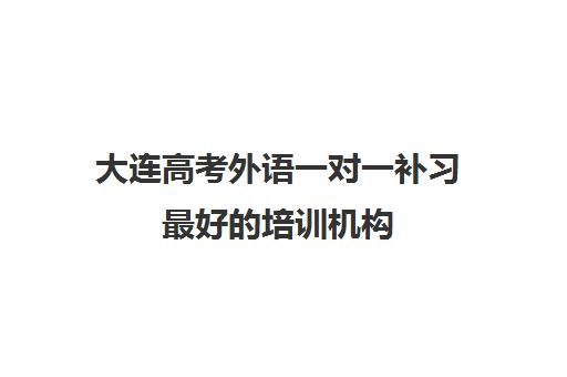 大连高考外语一对一补习最好的培训机构